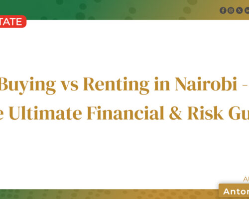 Buying vs Renting in Nairobi – The Ultimate 2026 Financial & Risk Guide