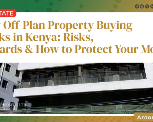How Off-Plan Property Buying Works in Kenya: Risks, Rewards & How to Protect Your Money
