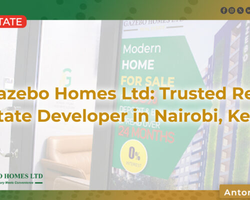 Gazebo Homes Ltd: Trusted Real Estate Developer in Nairobi, Kenya